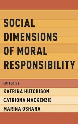 Social Dimensions of Moral Responsibility by Hutchison, Katrina