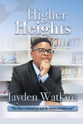 Higher Heights: The Past Is Behind Me And The Future Is Before Me by Watkins, Jayden Amir