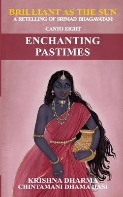 Brilliant as the Sun: A retelling of Srimad Bhagavatam: Canto Eight: Enchanting Pastimes by Dasi, Chintamani Dhama