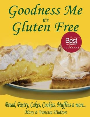 Goodness Me it's Gluten Free: Bread, Pastry, Cakes, Cookies, Muffins and more... by Hudson, Vanessa