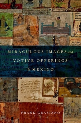 Miraculous Images and Votive Offerings in Mexico by Graziano, Frank