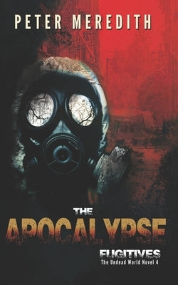 The Apocalypse Fugitives: The Undead World Novel 4 by Meredith, Peter