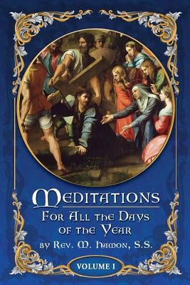 Meditations for All the Days of the Year, Vol 1: From the First Sunday in Advent to Septuagesima Sunday by Magnien S. S., A.