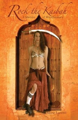 Rock the Kasbah: A Memoir of Misadventure by Loerzel, Marie