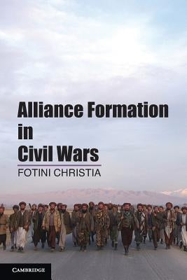 Alliance Formation in Civil Wars. Fotini Christia, Massachusetts Institute of Technology by Christia, Fotini