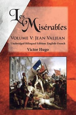 Les Misérables, Volume V: Jean Valjean: Unabridged Bilingual Edition: English-French by Hugo, Victor
