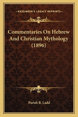 Commentaries On Hebrew And Christian Mythology (1896) by Ladd, Parish B.