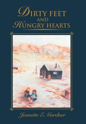 Dirty Feet and Hungry Hearts by Gardner, Jeanette E.