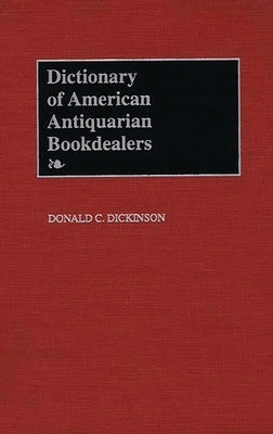 Dictionary of American Antiquarian Bookdealers by Dickinson, Donald C.
