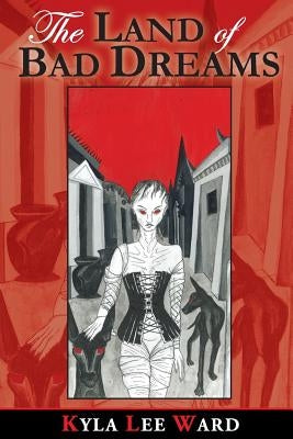 The Land of Bad Dreams by Ward, Kyla Lee