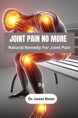 Joint Pain No More: Natural Remedy For Joint Pain by Stone, Lunar