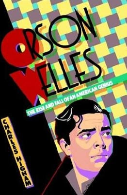 Orson Welles: The Rise and Fall of an American Genius by Higham, Charles