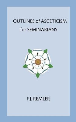 Outline of Asceticism for Seminarians by Remler, F. J.