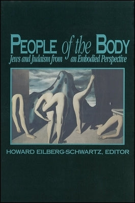 People of the Body: Jews and Judaism from an Embodied Perspective by Eilberg-Schwartz, Howard