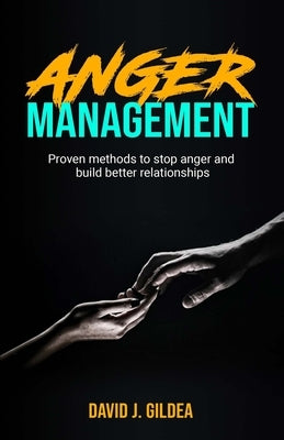 Anger Management: Proven methods to stop anger and build better relationships. by Gildea, David J.