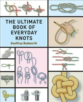 The Ultimate Book of Everyday Knots: (Over 15,000 Copies Sold) by Budworth, Geoffrey