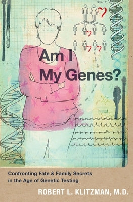 Am I My Genes?: Confronting Fate and Family Secrets in the Age of Genetic Testing by Klitzman, Robert L.