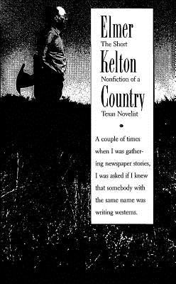 Elmer Kelton Country: The Short Nonfiction of a Texas Novelist by Kelton, Elmer