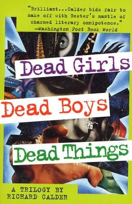 Dead Girls, Dead Boys, Dead Things: A Trilogy by Calder, Richard