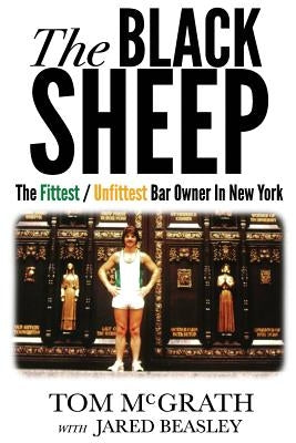 The Black Sheep: The Fittest / Unfittest Bar Owner in New York by Beasley, Jared
