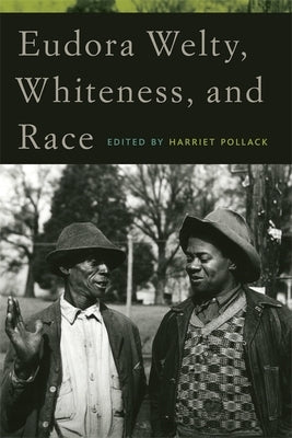 Eudora Welty, Whiteness, and Race by Pollack, Harriet