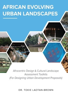 African Evolving Urban Landscapes: Afrocentric Design & Cultural Landscape Assessment Toolkits: Afrocentric by Laotan-Brown, Tokie