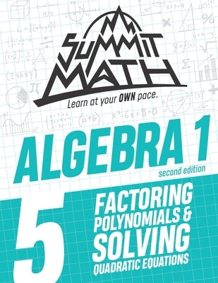 Summit Math Algebra 1 Book 5: Factoring Polynomials and Solving Quadratic Equations by Joujan, Alex