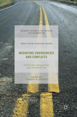 Mediating Emergencies and Conflicts: Frontline Translating and Interpreting by Federici, Federico M.