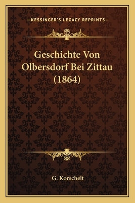 Geschichte Von Olbersdorf Bei Zittau (1864) by Korschelt, G.