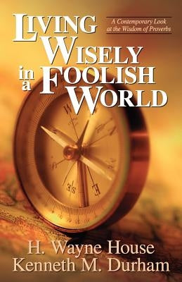 Living Wisely in a Foolish World by House, H. Wayne