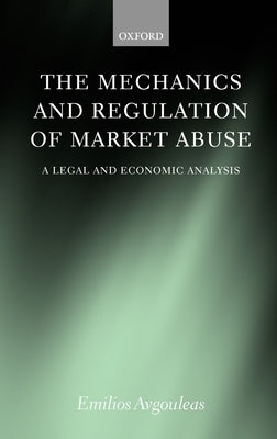 The Mechanics and Regulation of Market Abuse: A Legal and Economic Analysis by Avgouleas, Emilios