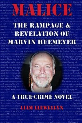 Malice: The Rampage and Revelation of Marvin Heemeyer by Llewellyn, Liam