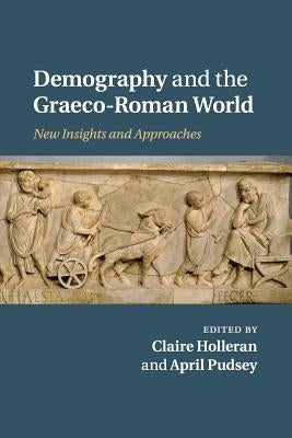 Demography and the Graeco-Roman World: New Insights and Approaches by Holleran, Claire