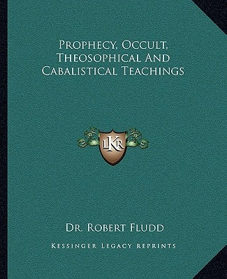 Prophecy, Occult, Theosophical and Cabalistical Teachings by Fludd, Robert