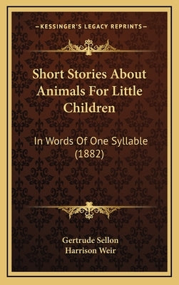 Short Stories about Animals for Little Children: In Words of One Syllable (1882) by Sellon, Gertrude