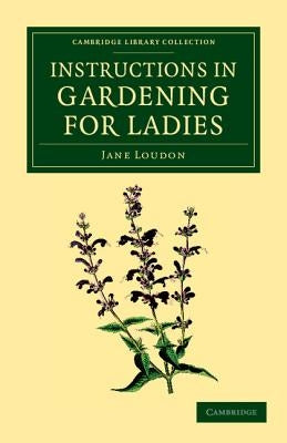 Instructions in Gardening for Ladies by Loudon, Jane