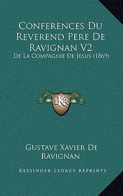 Conferences Du Reverend Pere De Ravignan V2: De La Compagnie De Jesus (1869) by De Ravignan, Gustave Xavier