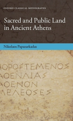 Sacred and Public Land in Ancient Athens by Papazarkadas, Nikolaos