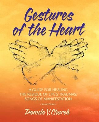 Gestures of the Heart, Second Edition: A guide for healing the residue of life's traumas: Songs of manifestation by Church, Pamela