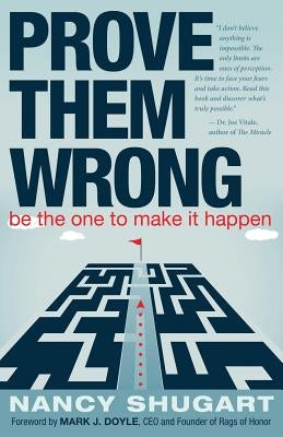 Prove Them Wrong: Be the One to Make It Happen by Shugart, Nancy