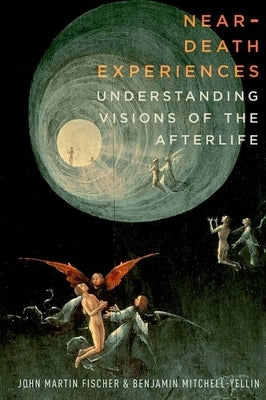 Near-Death Experiences: Understanding Visions of the Afterlife by Fischer, John Martin