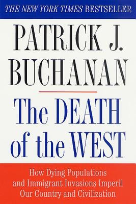 The Death of the West: How Dying Populations and Immigrant Invasions Imperil Our Country and Civilization by Buchanan, Patrick J.
