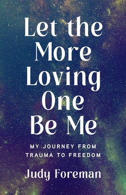 Let the More Loving One Be Me: My Journey from Trauma to Freedom by Foreman, Judy