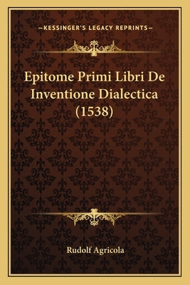 Epitome Primi Libri De Inventione Dialectica (1538) by Agricola, Rudolf
