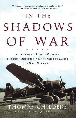 In the Shadows of War: An American Pilot's Odyssey Through Occupied France and the Camps of Nazi Germany by Childers, Thomas
