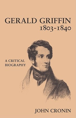 Gerald Griffin (1803-1840): A Critical Biography by Cronin, John