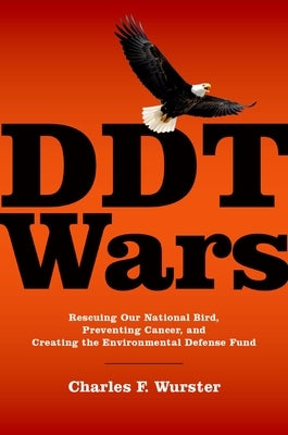 DDT Wars: Rescuing Our National Bird, Preventing Cancer, and Creating the Environmental Defense Fund by Wurster, Charles F.
