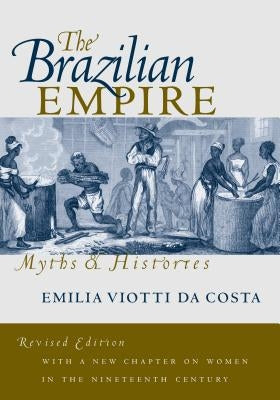 The Brazilian Empire: Myths and Histories by Viotti Da Costa, Emilia
