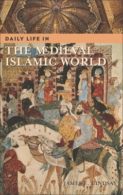 Daily Life in the Medieval Islamic World by Lindsay, James