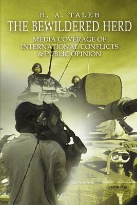 The Bewildered Herd: Media Coverage of International Conflicts & Public Opinion by Taleb, B. A.